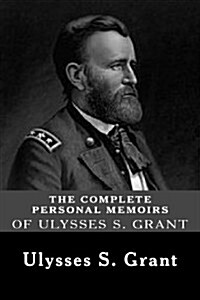 The Complete Personal Memoirs of Ulysses S. Grant (Paperback)