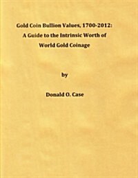 Gold Coin Bullion Values, 1700-2012: A Guide to the Intrinsic Worth of  World Gold Coinage (Paperback, 1st)