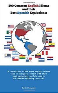 500 Popular English Idioms and Their Best Spanish Equivalents: A Compilation of the Most Popular English Idioms Used in Everyday Context with Their Be (Paperback)
