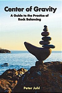 Center of Gravity: A Guide to the Practice of Rock Balancing (Paperback)