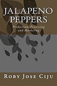 Jalapeno Peppers: Production, Processing and Marketing (Paperback)