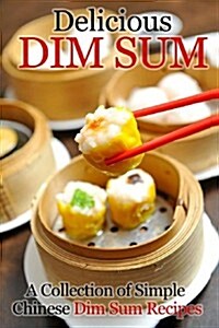 Delicious Dim Sum: A Collection of Simple Chinese Dim Sum Recipes (Paperback)