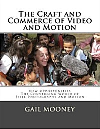 The Craft and Commerce of Video and Motion: New Opportunities in the Converging World of Still Photography & Motion (Paperback)