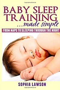 Baby Sleep Training Made Simple: From Naps to Sleeping Through the Night (Paperback)