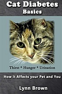 Cat Diabetes Basics: How it Effects Your Pet and You (Paperback)
