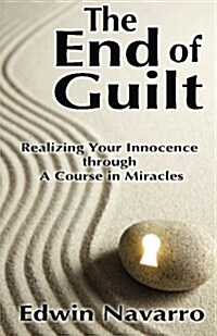 The End of Guilt: Realizing Your Innocence Through a Course in Miracles (Paperback)