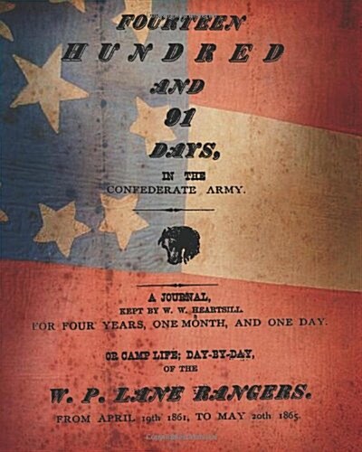 Fourteen Hundred and 91 Days, in the Confederate Army: Or Camp Life; Day by Day, of the W. P. Lane Rangers. from April 19th 1861, to May 20th 1865. (Paperback)