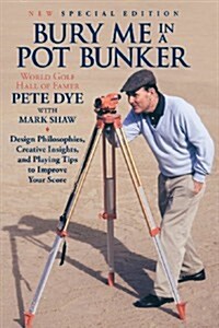 Bury Me in a Pot Bunker (New Special Edition): Design Philosophies, Creative Insights and Playing Tips to Improve Your Score from the Worlds Most Cha (Paperback)