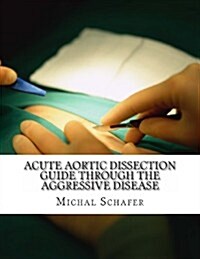 Acute Aortic Dissection: Guide Through the Aggressive Disease (Paperback)