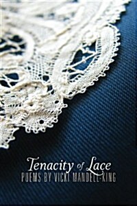 Tenacity of Lace: Poems by Vicki Mandell-King (Paperback)