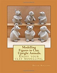 Modelling Figures in Clay. Upright Animals. (Paperback)