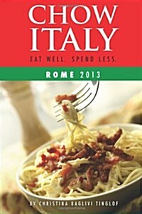 Chow Italy: Eat Well, Spend Less (Rome 2013) (Paperback)