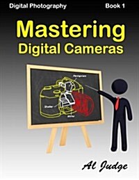 Mastering Digital Cameras: An Illustrated Guidebook for Absolute Beginners (Digital Photography 101) (Volume 1) (Paperback)