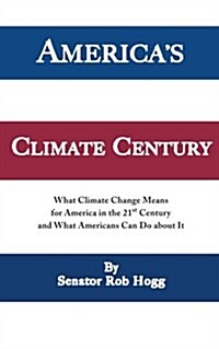 Americas Climate Century: What Climate Change Means for America in the 21st Century and What Americans Can Do about It (Paperback)
