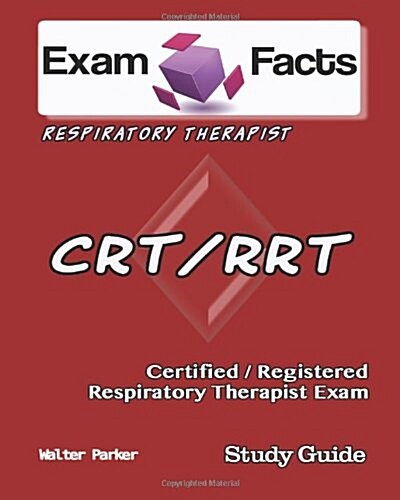 Exam Facts CRT / RRT Certified Respiratory Therapist Exam Study Guide: NBRC CRT / RRT Exam Study Guide (Paperback, First Edition)