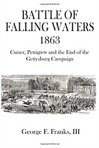 Battle of Falling Waters 1863: Custer, Pettigrew and the End of the Gettysburg Campaign (Paperback)