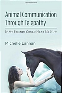 Animal Communication Through Telepathy: If My Friends Could Hear Me Now (Paperback)
