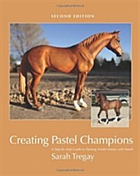 Creating Pastel Champions: A Step-By-Step Guide to Painting Model Horses with Pastels (Paperback)