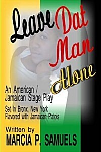 Leave DAT Man Alone: An American / Jamaican Comedy Stage Play (Paperback)