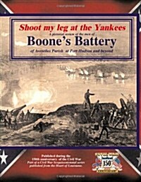 Shoot my leg at the Yankees: Avoyelles heroes at Port Hudson and beyond (Avoyelles Civil War Bicentennial Series) (Volume 3) (Paperback)