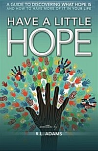 Have a Little Hope: An Inspirational Guide to Discovering What Hope Is and How to Have More of it in your Life (Inspirational Books Series) (Paperback, 1st)