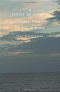 A Series of Lessons in Gnani Yoga: The Yoga of Wisdom (Paperback)