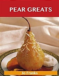 Pear Greats: Delicious Pear Recipes, the Top 83 Pear Recipes (Paperback)