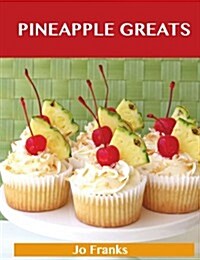 Pineapple Greats: Delicious Pineapple Recipes, the Top 100 Pineapple Recipes (Paperback)