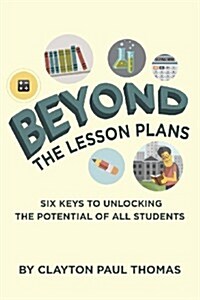 Beyond the Lesson Plans: Six Keys to Unlocking the Potential of All Students (Paperback)