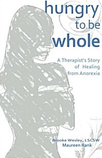 Hungry to Be Whole: A Therapists Story of Healing from Anorexia (Paperback)
