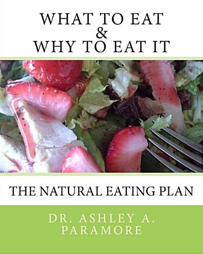 What to Eat and Why to Eat It: The Natural Eating Plan (Paperback)