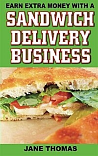 Earn Extra Money with a Sandwich Delivery Business (Paperback)