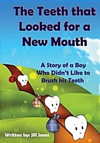 The Teeth That Looked for a New Mouth: A Story of a Boy Who Didnt Like to Brush His Teeth (Paperback)