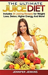 The Ultimate Juice Diet: Includes 34 Juicing Recipes for Weight Loss, Detox, Higher Energy and More! (Paperback)