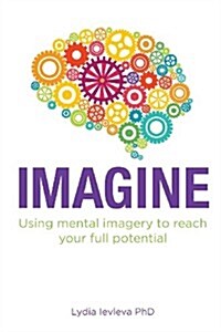 Imagine: Using Mental Imagery to Reach Your Full Potential (Paperback)