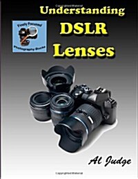 Understanding DSLR Lenses: An Illustrated Guidebook (Finely Focused Photography Books) (Paperback)