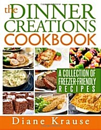 The Dinner Creations Cookbook: A Collection of Freezer-Friendly Recipes (Paperback)