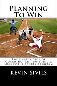 Planning to Win: The Unseen Side of Coaching and Building a Successful Sports Program (Paperback)