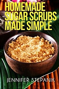 Homemade Sugar Scrubs Made Simple (Paperback)