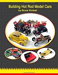Building Hot Rod Model Cars: Create Your Own Scale Hot Rod Model Cars for Fun. (Paperback)