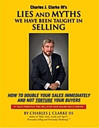Lies and Myths We Have Been Taught in Selling (Paperback)