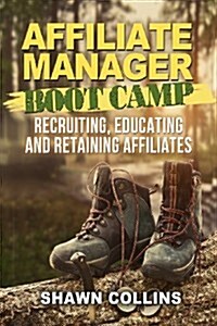 Affiliate Manager Boot Camp: Recruiting, Educating, and Retaining Affiliates (Paperback)