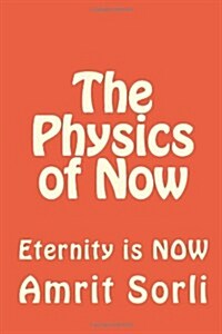 The Physics of Now: Eternity is NOW (Paperback)