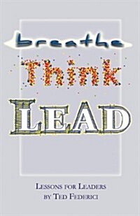 Breathe, Think, Lead: Lessons for Leaders (Paperback)