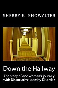 Down the Hallway: The Story of One Womans Journey with Dissociative Identity Disorder (Paperback)