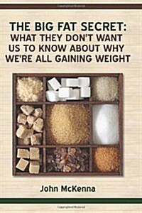 The Big Fat Secret: What they dont want us to know about why were all getting fat (Paperback, 2nd)