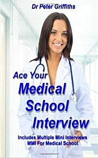 Ace Your Medical School Interview: Includes Multiple Mini Interviews MMI for Medical School (Paperback)
