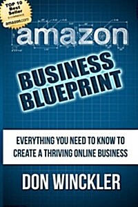 Amazon Business Blueprint: Everything You Need to Know to Create a Thriving Online Business (Paperback)