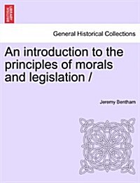 An introduction to the principles of morals and legislation / (Paperback)