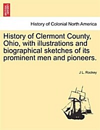 History of Clermont County, Ohio, with Illustrations and Biographical Sketches of Its Prominent Men and Pioneers. (Paperback)